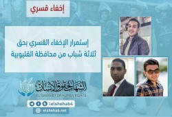 استمرار اختفاء 3 شباب قسريا بالقليوبية