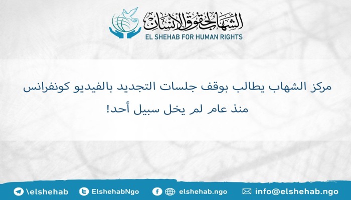 مركز الشهاب لحقوق الإنسان يطالب بوقف جلسات التجديد بالفيديو كونفرانس