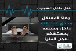 استشهاد المواطن مجدي عبد الله بسبب الإهمال الطبي بسجن المنيا