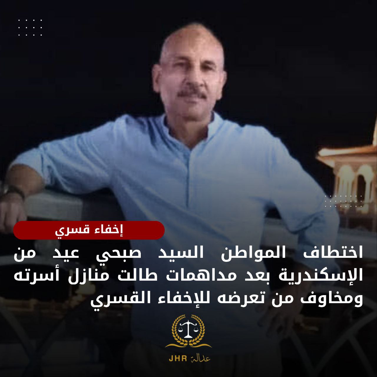 داخلية الانقلاب تختطف المواطن السيد صبحي إلى مكان مجهول بالإسكندرية